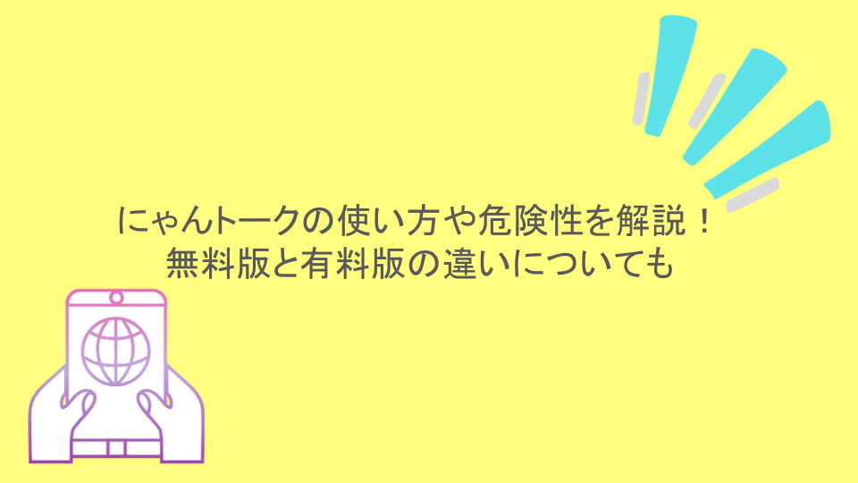 にゃんトークの使い方や危険性を解説！無料版と有料版の違いについても
