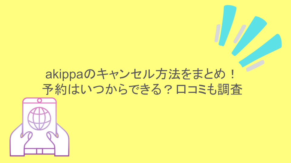 akippaのキャンセル方法をまとめ！予約はいつからできる？口コミも調査