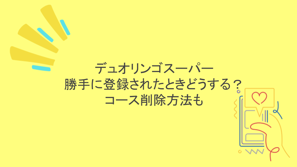 デュオリンゴスーパーが勝手に登録されたときどうする？コース削除方法も