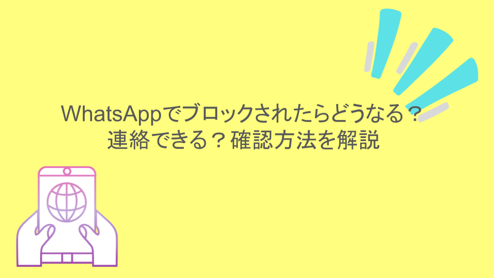 WhatsAppでブロックされたらどうなる？連絡できる？確認方法を解説